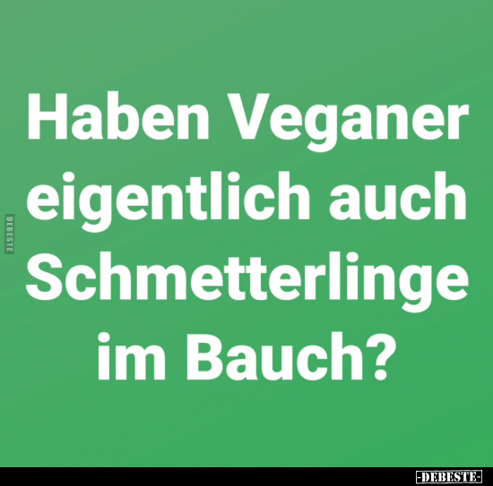 Haben Veganer eigentlich auch Schmetterlinge im Bauch?.. - Lustige Bilder | DEBESTE.de