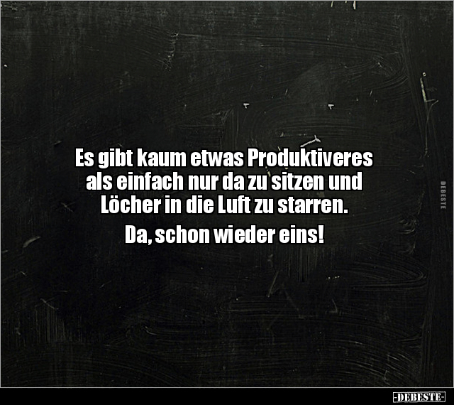 Es gibt kaum etwas Produktiveres als einfach nur da zu.. - Lustige Bilder | DEBESTE.de