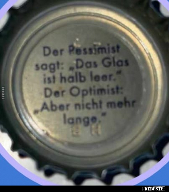 Der Pessimist sagt: "Das Glas ist halb leer.." - Lustige Bilder | DEBESTE.de