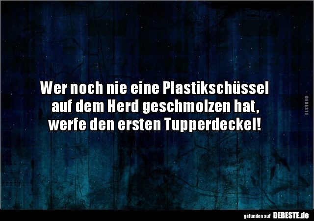Wer noch nie eine Plastikschüssel auf dem Herd geschmolzen.. - Lustige Bilder | DEBESTE.de