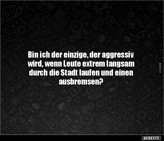 Bin ich der einzige, der aggressiv wird, wenn Leute extrem.. - Lustige Bilder | DEBESTE.de
