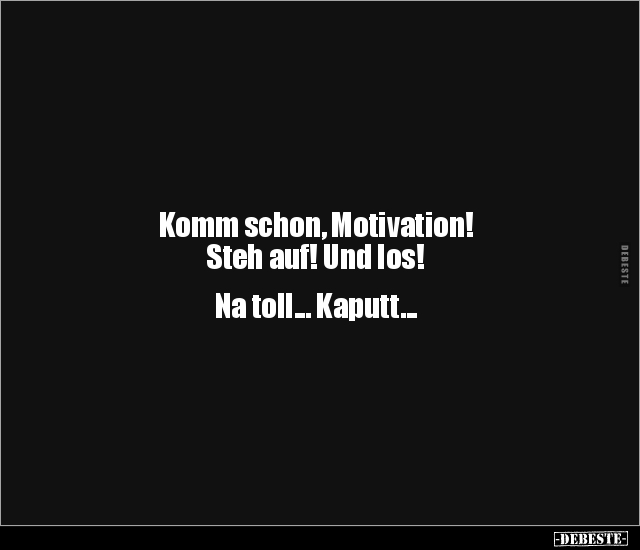 Komm schon, Motivation! Steh auf! Und los! Na toll... - Lustige Bilder | DEBESTE.de
