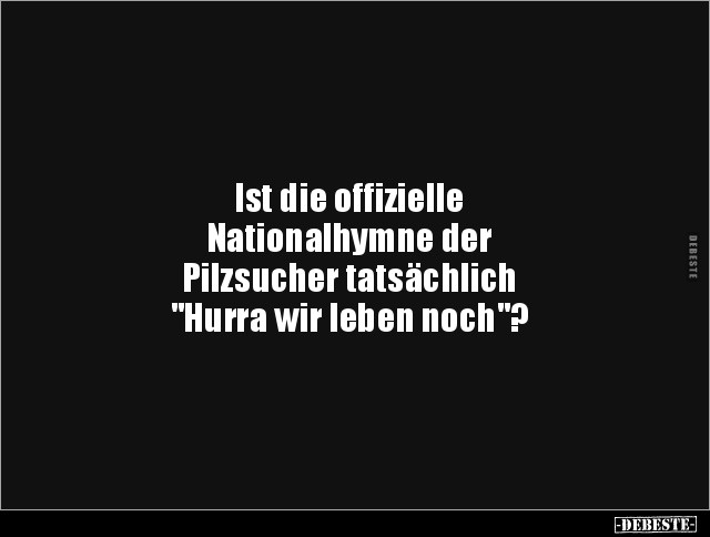 Ist die offizielle Nationalhymne der Pilzsucher.. - Lustige Bilder | DEBESTE.de