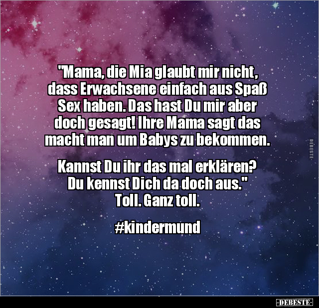 "Mama, die Mia glaubt mir nicht, dass Erwachsene einfach.." - Lustige Bilder | DEBESTE.de