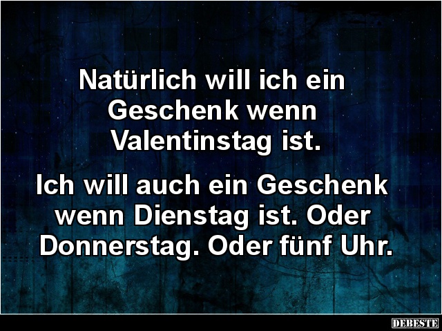 Natürlich will ich ein Geschenk wenn Valentinstag ist.. - Lustige Bilder | DEBESTE.de