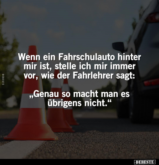 Wenn ein Fahrschulauto hinter mir ist, stelle ich mir immer.. - Lustige Bilder | DEBESTE.de