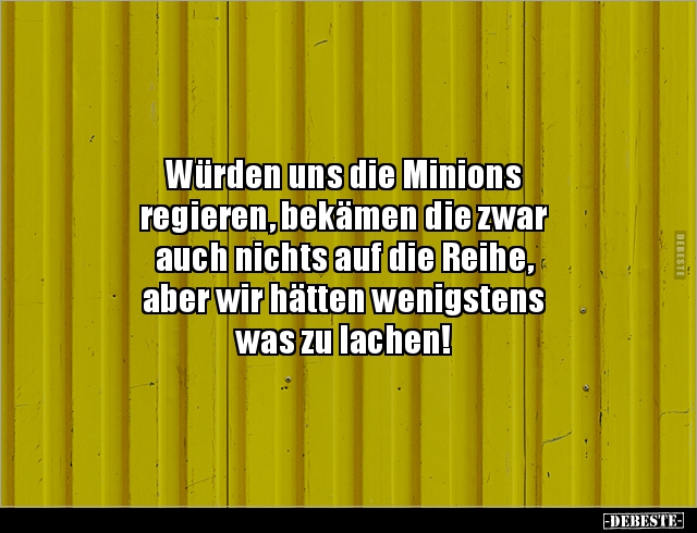 Würden uns die Minions regieren, bekämen die zwarauch.. - Lustige Bilder | DEBESTE.de