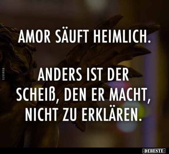 Amor säuft heimlich. Anders ist der Scheiß, den er.. - Lustige Bilder | DEBESTE.de