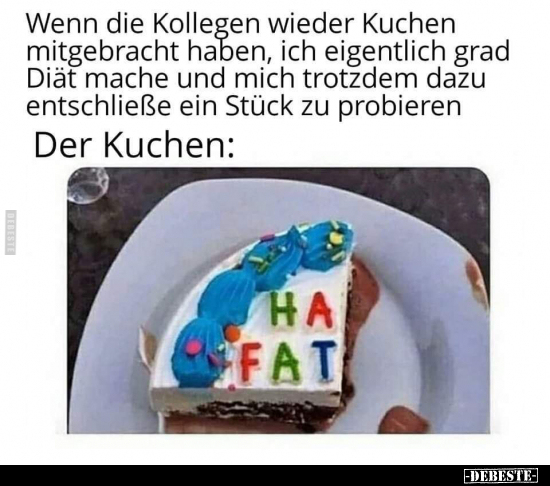 Wenn die Kollegen wieder Kuchen mitgebracht haben, ich.. - Lustige Bilder | DEBESTE.de
