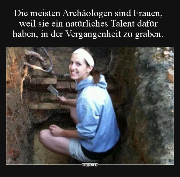 Die meisten Archäologen sind Frauen, weil sie ein.. - Lustige Bilder | DEBESTE.de