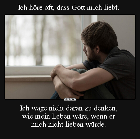 Ich höre oft, dass Gott mich liebt. Ich wage nicht daran zu.. - Lustige Bilder | DEBESTE.de