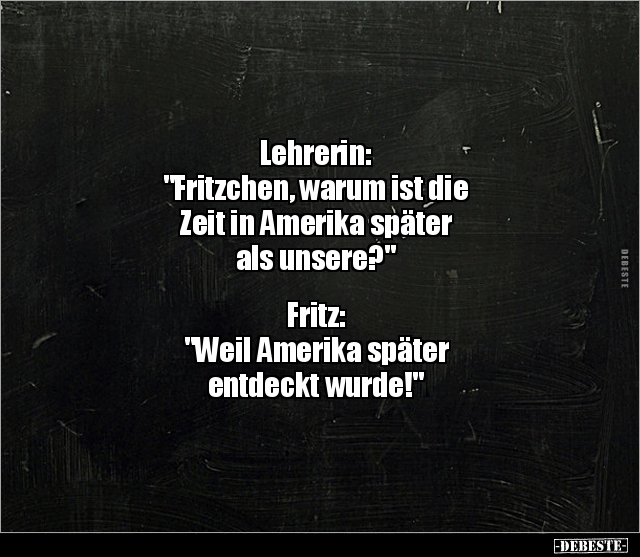 Lehrerin: "Fritzchen, warum ist die Zeit in Amerika.." - Lustige Bilder | DEBESTE.de