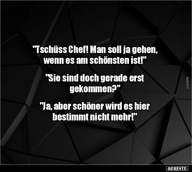 "Tschüss Chef! Man soll ja gehen, wenn es am schönsten.." - Lustige Bilder | DEBESTE.de