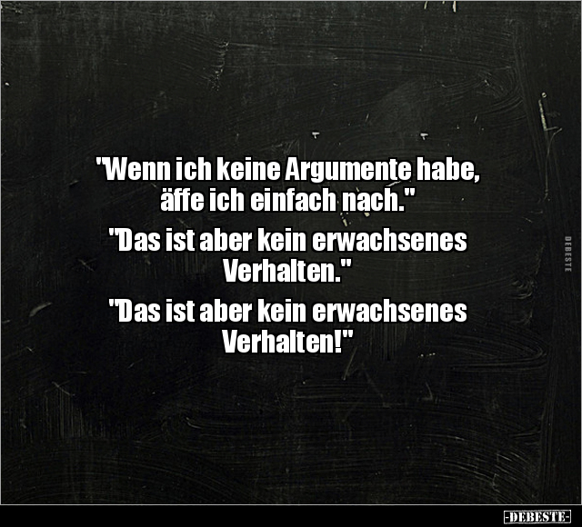 "Wenn ich keine Argumente habe, äffe ich einfach.." - Lustige Bilder | DEBESTE.de