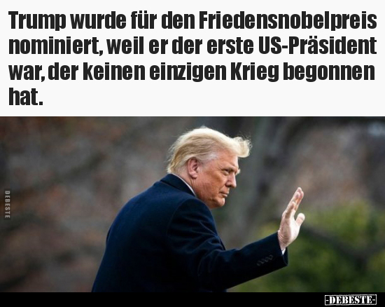 Trump wurde für den Friedensnobelpreis nominiert, weil er.. - Lustige Bilder | DEBESTE.de
