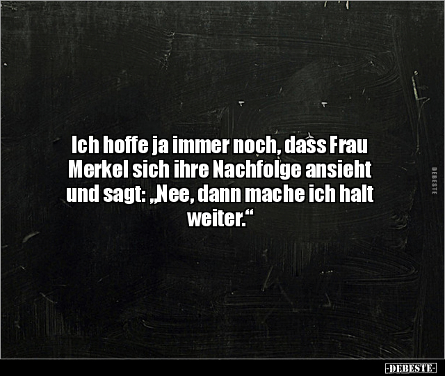 Ich hoffe ja immer noch, dass Frau Merkel sich ihre.. - Lustige Bilder | DEBESTE.de