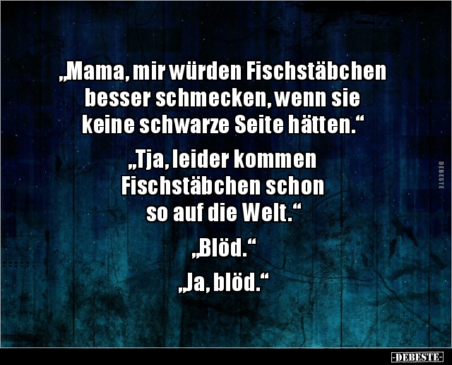 "Mama, mir würden Fischstäbchen besser schmecken, wenn sie.." - Lustige Bilder | DEBESTE.de