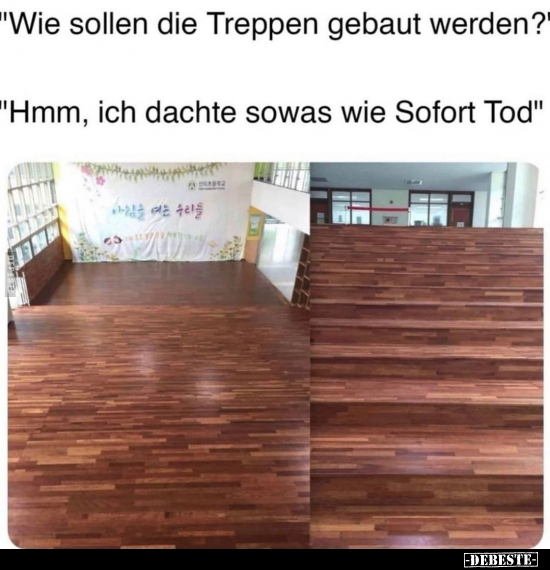 "Wie sollen die Treppen gebaut werden?".. - Lustige Bilder | DEBESTE.de