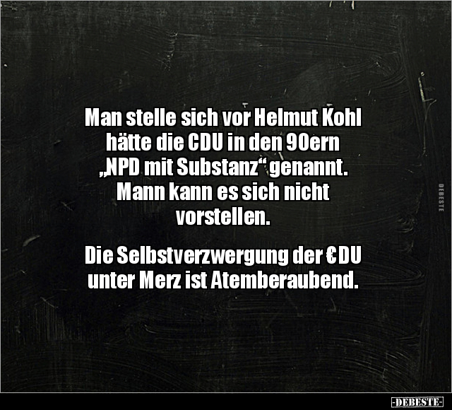 Man stelle sich vor Helmut Kohl hätte die CDU in den 90ern.. - Lustige Bilder | DEBESTE.de