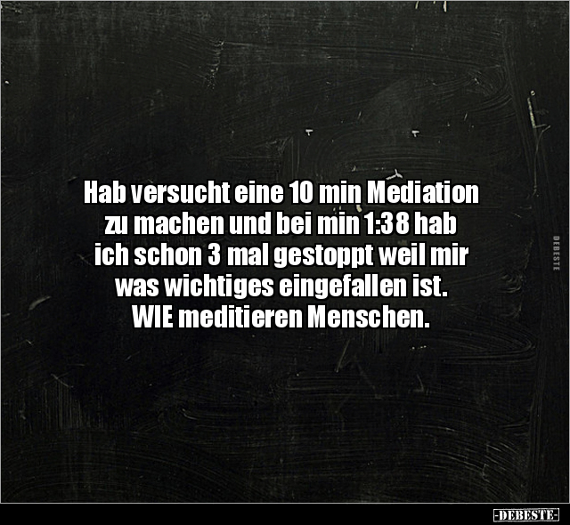 Hab versucht eine 10 min Mediation zu machen und bei min.. - Lustige Bilder | DEBESTE.de