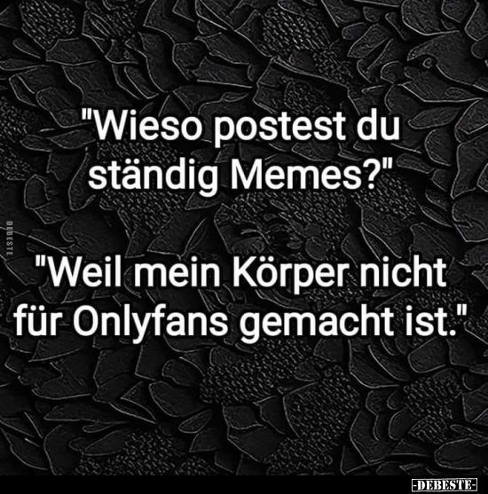 "Wieso postest du ständig Memes?" "Weil mein Körper nicht.." - Lustige Bilder | DEBESTE.de
