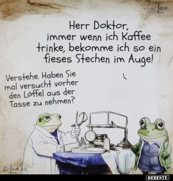 Herr Doktor, immer wenn ich Kaffee trinke, bekomme ich.. - Lustige Bilder | DEBESTE.de