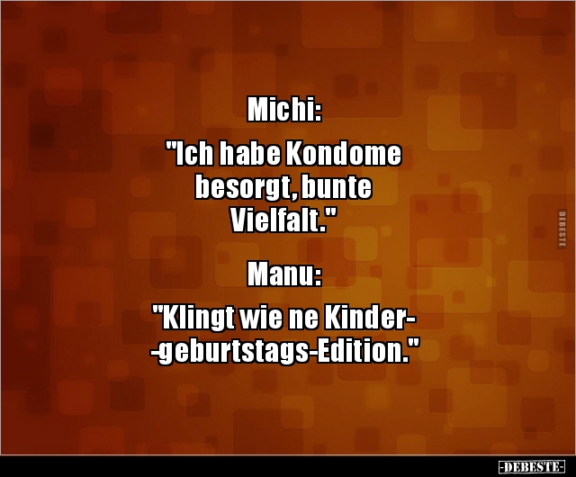 Michi: "Ich habe Kondome besorgt, bunte.." - Lustige Bilder | DEBESTE.de