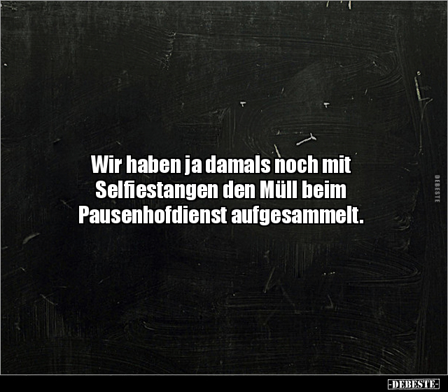 Wir haben ja damals noch mit Selfiestangen den Müll beim.. - Lustige Bilder | DEBESTE.de