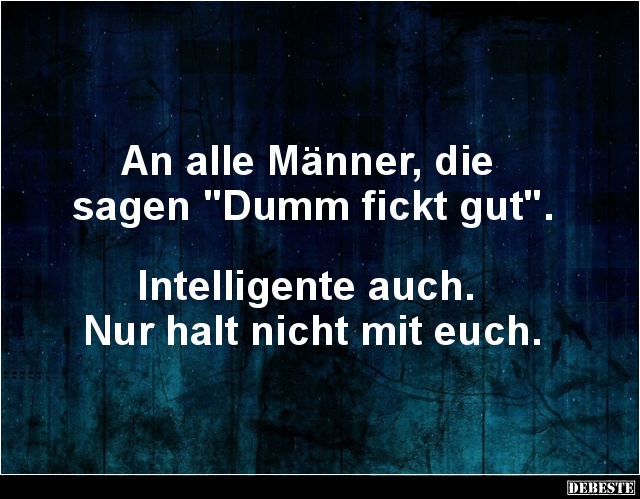An alle Männer, die sagen 'Dumm fickt gut'. - Lustige Bilder | DEBESTE.de