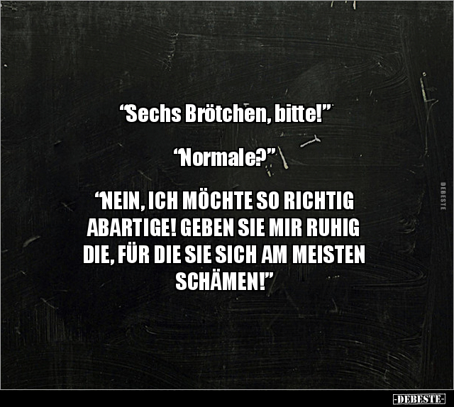 "Sechs Brötchen, bitte!” "Normale?”“NEIN, ICH MÖCHTE.." - Lustige Bilder | DEBESTE.de