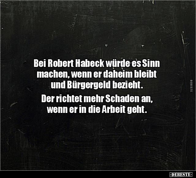 Bei Robert Habeck würde es Sinn machen, wenn er daheim.. - Lustige Bilder | DEBESTE.de