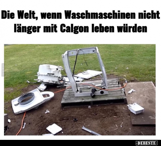 Die Welt, wenn Waschmaschinen nicht länger mit Calgon leben.. - Lustige Bilder | DEBESTE.de
