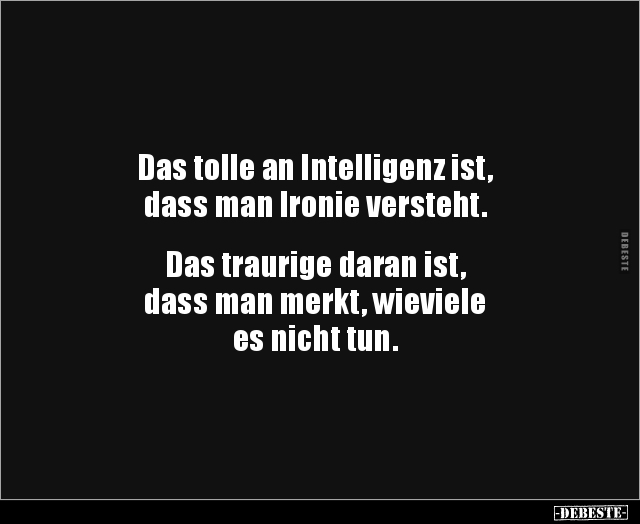 Das tolle an Intelligenz ist, dass man Ironie.. - Lustige Bilder | DEBESTE.de