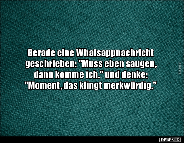 Gerade eine Whatsappnachricht geschrieben: "Muss eben.." - Lustige Bilder | DEBESTE.de
