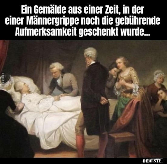 Ein Gemälde aus einer Zeit, in der einer Männergrippe.. - Lustige Bilder | DEBESTE.de