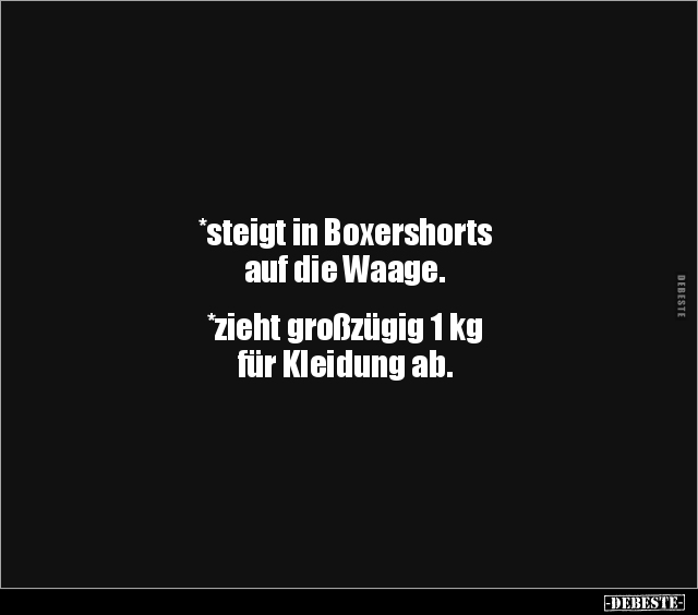 *steigt in Boxershorts auf die Waage. *zieht großzügig 1.. - Lustige Bilder | DEBESTE.de
