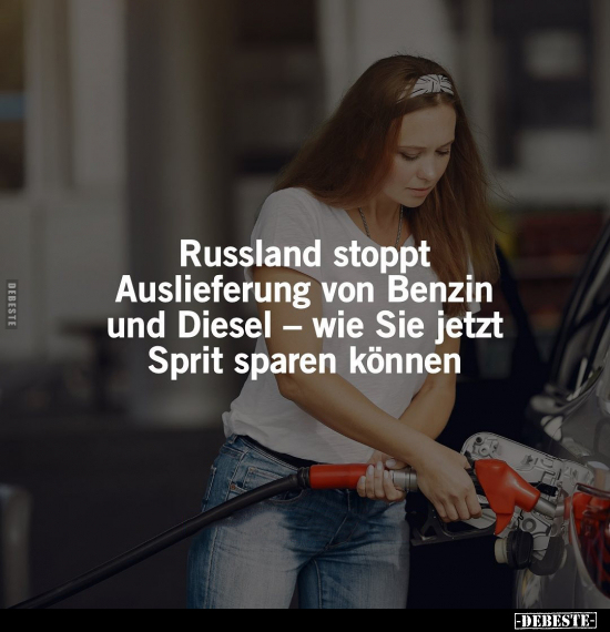 Russland stoppt Auslieferung von Benzin und Diesel.. - Lustige Bilder | DEBESTE.de