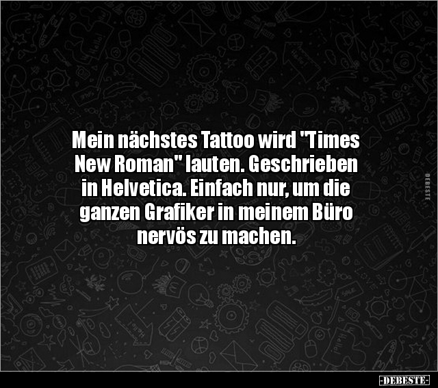 Mein nächstes Tattoo wird "Times New Roman" lauten... - Lustige Bilder | DEBESTE.de