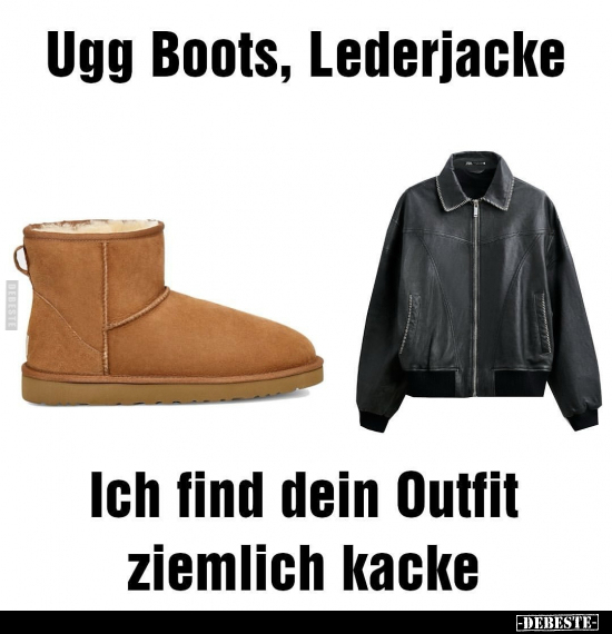 Ugg Boots, Lederjacke, Ich find dein Outfit ziemlich kacke.. - Lustige Bilder | DEBESTE.de