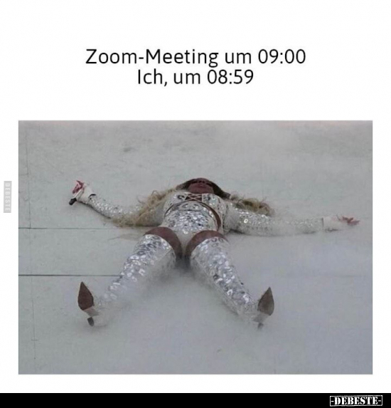 Zoom-Meeting um 09:00... Ich, um 08:59.. - Lustige Bilder | DEBESTE.de