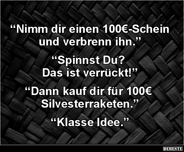 Nimm dir einen 100€-Schein und verbrenn ihn.. - Lustige Bilder | DEBESTE.de