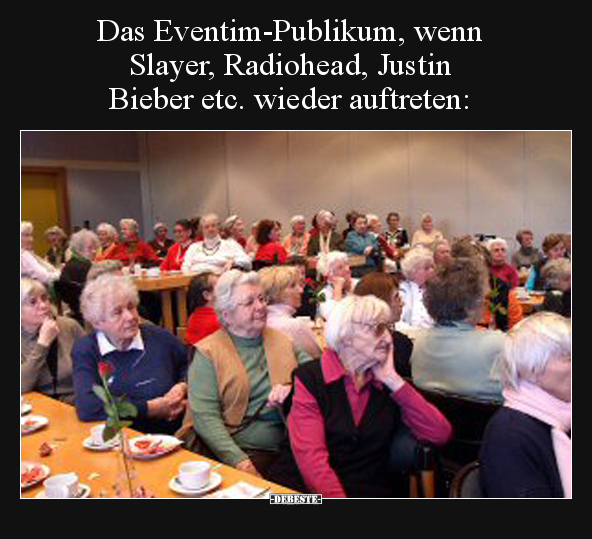 Das Eventim-Publikum, wenn Slayer, Radiohead, Justin.. - Lustige Bilder | DEBESTE.de