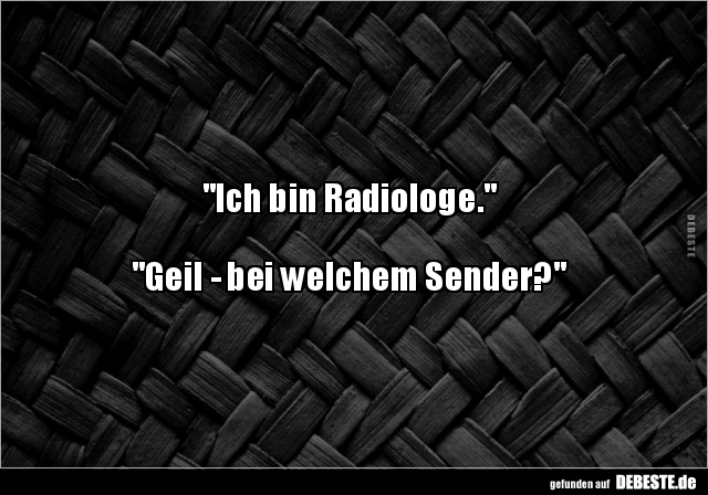 Ich bin Radiologe.. - Lustige Bilder | DEBESTE.de