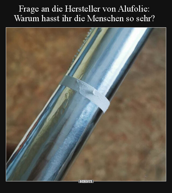 Frage an die Hersteller von Alufolie: Warum hasst ihr die.. - Lustige Bilder | DEBESTE.de