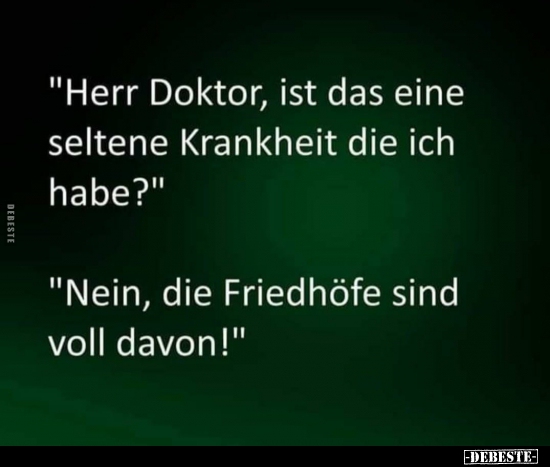 "Herr Doktor, ist das eine seltene Krankheit die ich.." - Lustige Bilder | DEBESTE.de