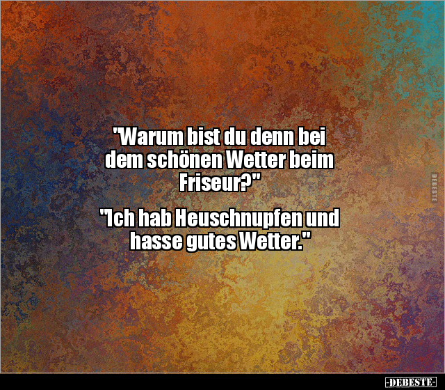 "Warum bist du denn bei dem schönen Wetter beim.." - Lustige Bilder | DEBESTE.de