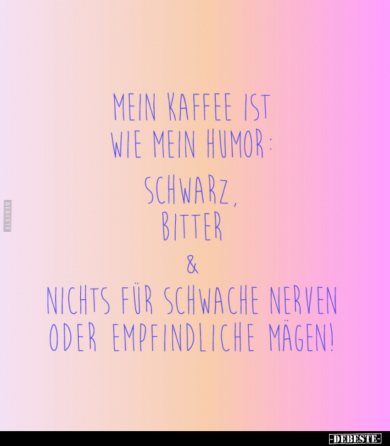 Mein Kaffee ist wie mein Humor: Schwarz, bitte.. - Lustige Bilder | DEBESTE.de