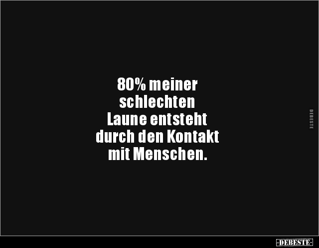 80% meiner schlechten Laune entsteht durch den.. - Lustige Bilder | DEBESTE.de
