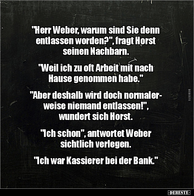 "Herr Weber, warum sind Sie denn entlassen worden?".. - Lustige Bilder | DEBESTE.de
