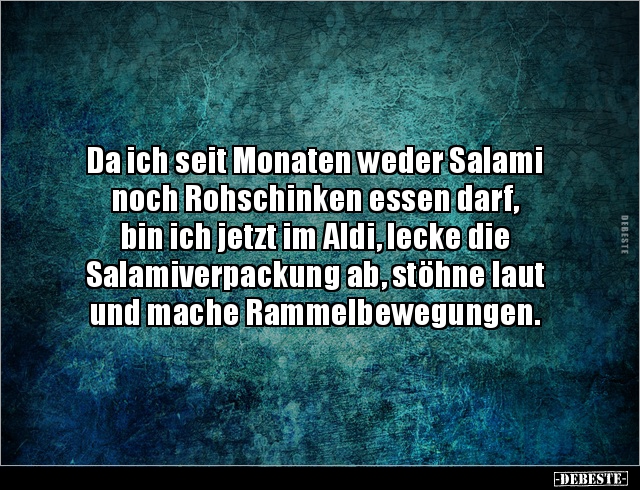 Da ich seit Monaten weder Salami noch Rohschinken essen.. - Lustige Bilder | DEBESTE.de